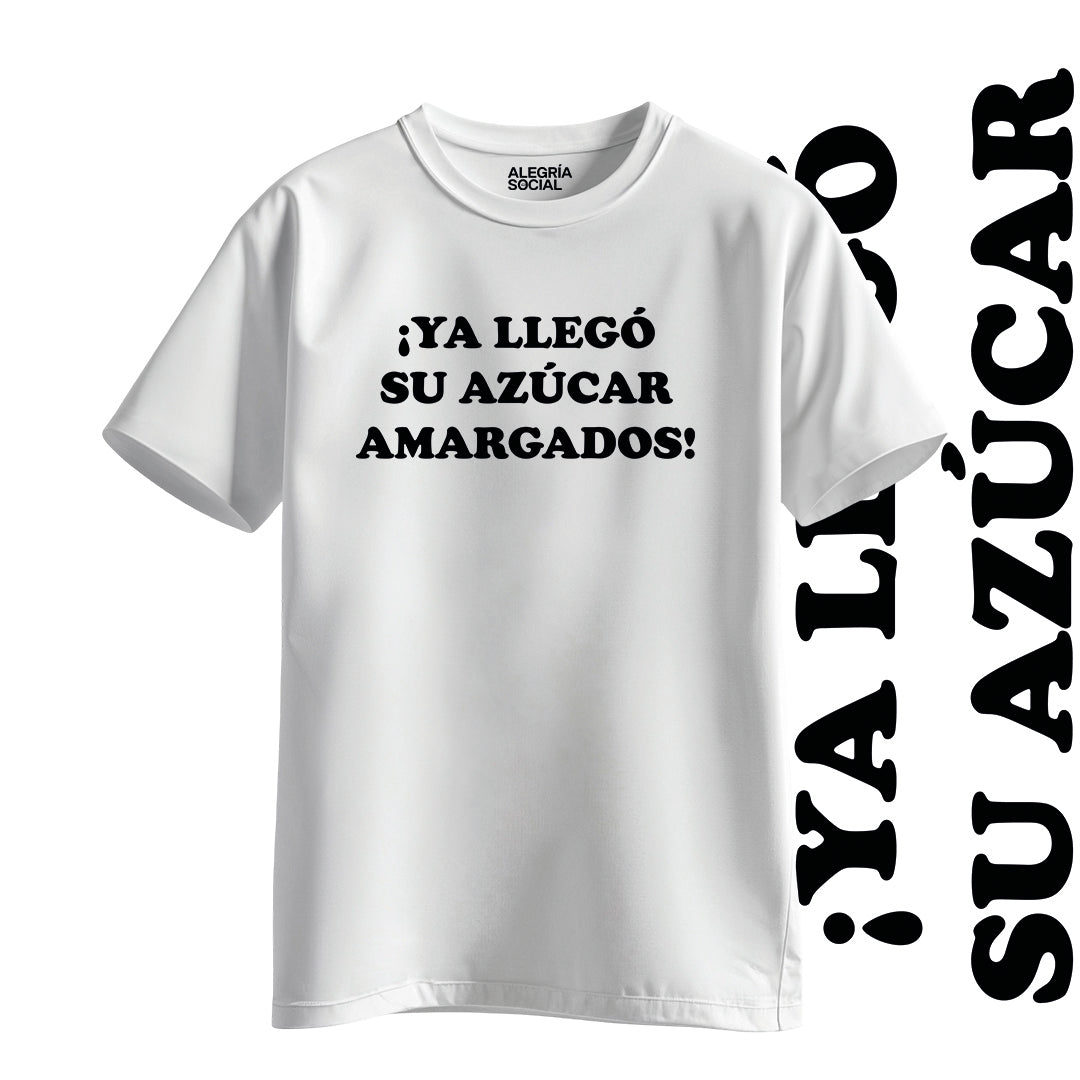 Polera Unisex Ya llego su azúcar amargados