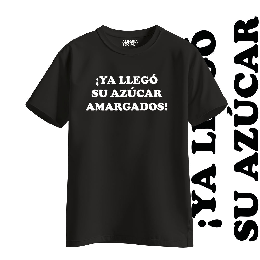 Polera Unisex Ya llego su azúcar amargados
