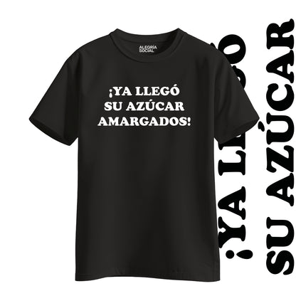 Polera Unisex Ya llego su azúcar amargados