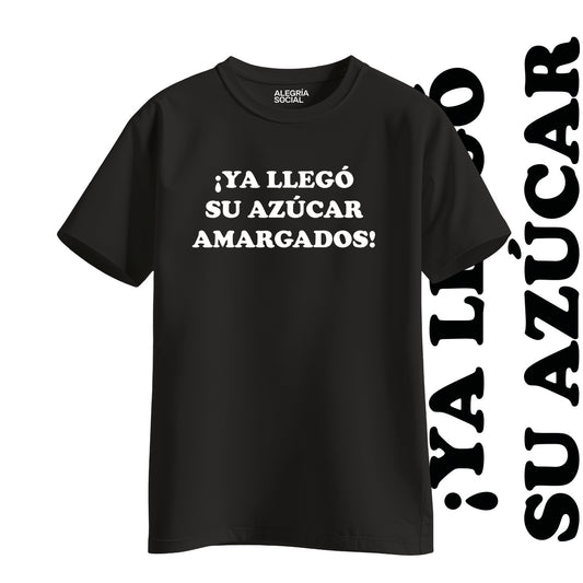 Polera Unisex Ya llego su azúcar amargados